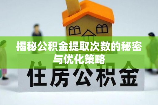 民和揭秘公积金提取次数的秘密与优化策略