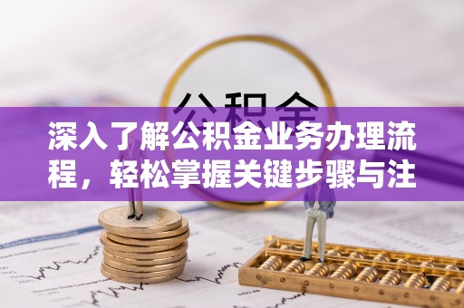 民和深入了解公积金业务办理流程，轻松掌握关键步骤与注意事项